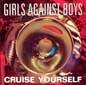 Cruise Yourself | Girls Against Boys